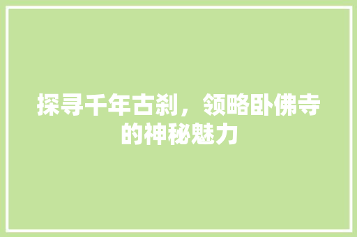 探寻千年古刹，领略卧佛寺的神秘魅力