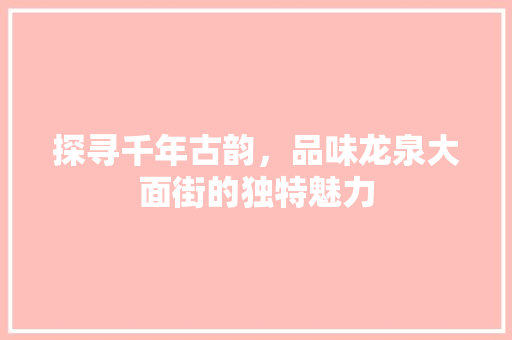 探寻千年古韵，品味龙泉大面街的独特魅力