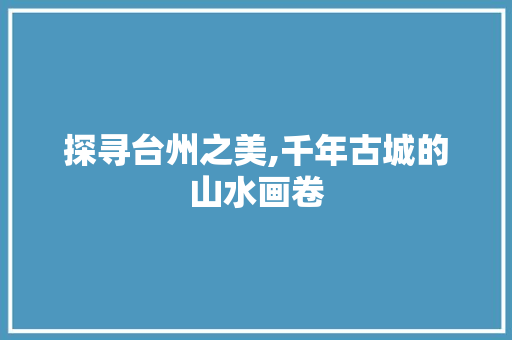 探寻台州之美,千年古城的山水画卷