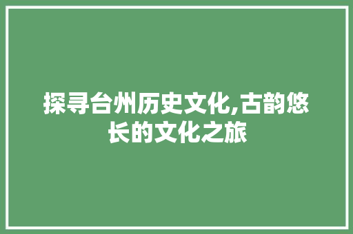 探寻台州历史文化,古韵悠长的文化之旅