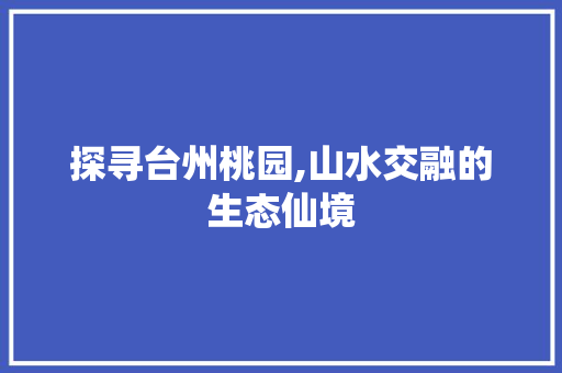 探寻台州桃园,山水交融的生态仙境