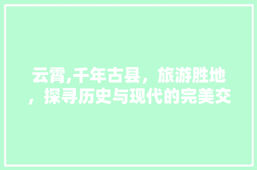 云霄,千年古县，旅游胜地，探寻历史与现代的完美交融  第1张