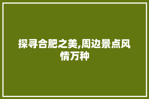 探寻合肥之美,周边景点风情万种