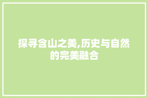 探寻含山之美,历史与自然的完美融合