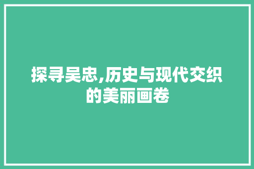 探寻吴忠,历史与现代交织的美丽画卷