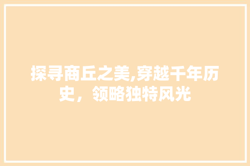 探寻商丘之美,穿越千年历史，领略独特风光