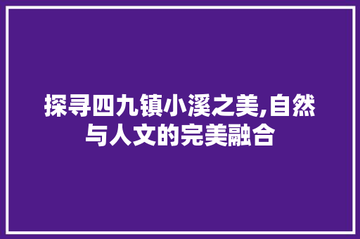 探寻四九镇小溪之美,自然与人文的完美融合