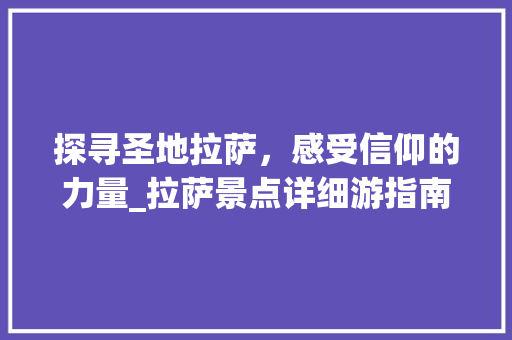 探寻圣地拉萨，感受信仰的力量_拉萨景点详细游指南