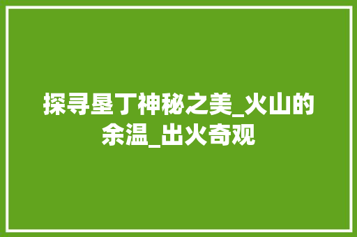 探寻垦丁神秘之美_火山的余温_出火奇观