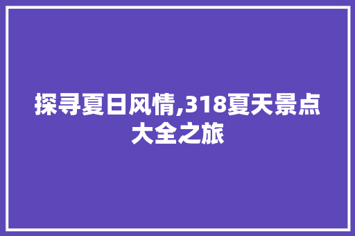 探寻夏日风情,318夏天景点大全之旅