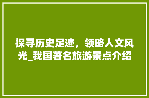 探寻历史足迹，领略人文风光_我国著名旅游景点介绍