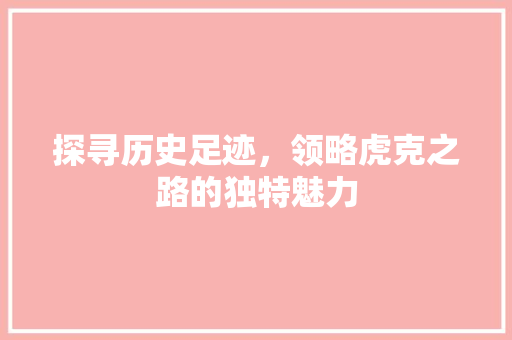 探寻历史足迹，领略虎克之路的独特魅力  第1张