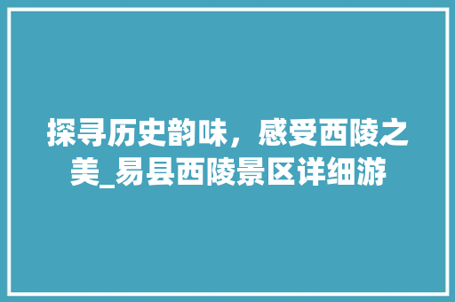 探寻历史韵味，感受西陵之美_易县西陵景区详细游