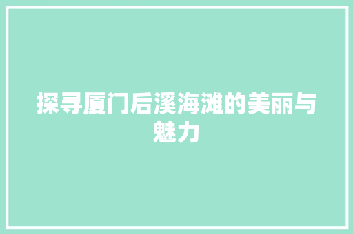 探寻厦门后溪海滩的美丽与魅力