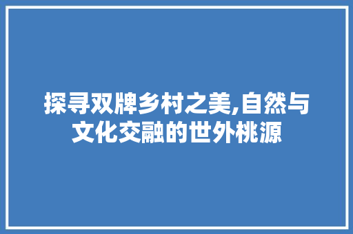 探寻双牌乡村之美,自然与文化交融的世外桃源