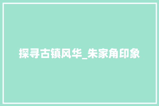 探寻古镇风华_朱家角印象