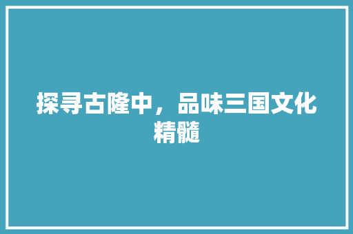 探寻古隆中，品味三国文化精髓