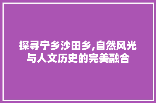 探寻宁乡沙田乡,自然风光与人文历史的完美融合  第1张