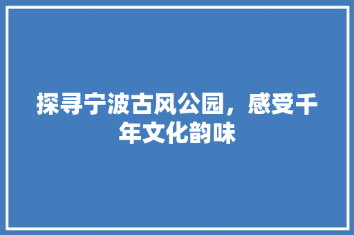 探寻宁波古风公园，感受千年文化韵味