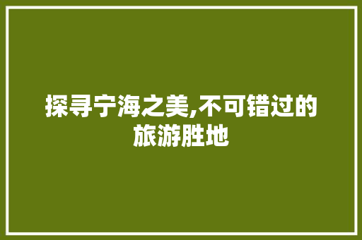 探寻宁海之美,不可错过的旅游胜地