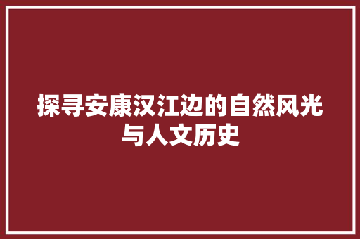 探寻安康汉江边的自然风光与人文历史