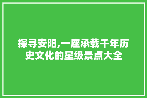 探寻安阳,一座承载千年历史文化的星级景点大全