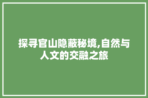 探寻官山隐蔽秘境,自然与人文的交融之旅