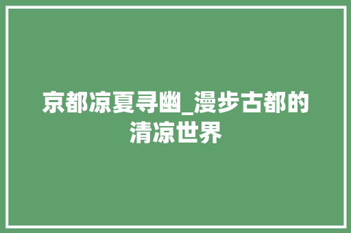 京都凉夏寻幽_漫步古都的清凉世界