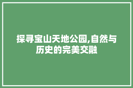 探寻宝山天地公园,自然与历史的完美交融