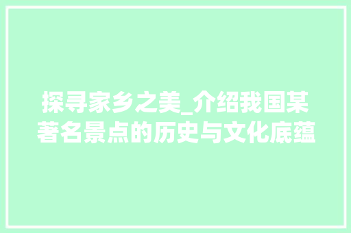 探寻家乡之美_介绍我国某著名景点的历史与文化底蕴