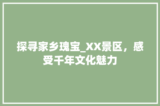 探寻家乡瑰宝_XX景区，感受千年文化魅力