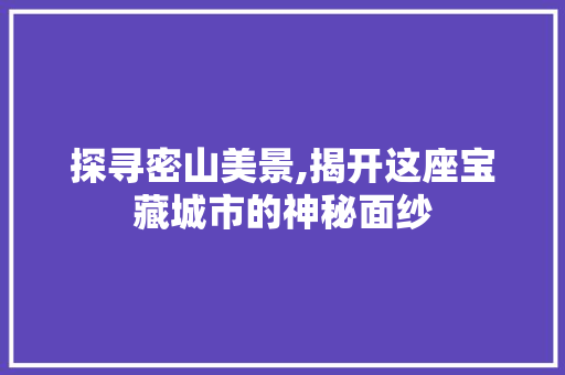 探寻密山美景,揭开这座宝藏城市的神秘面纱