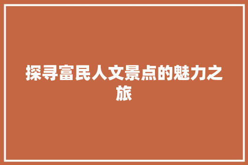 探寻富民人文景点的魅力之旅