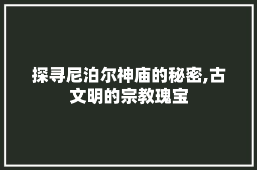 探寻尼泊尔神庙的秘密,古文明的宗教瑰宝