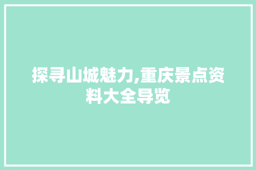 探寻山城魅力,重庆景点资料大全导览