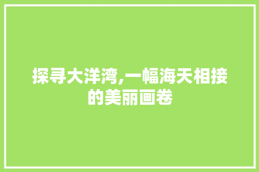 探寻大洋湾,一幅海天相接的美丽画卷