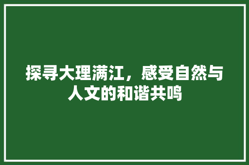 探寻大理满江，感受自然与人文的和谐共鸣