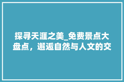 探寻天涯之美_免费景点大盘点，邂逅自然与人文的交融