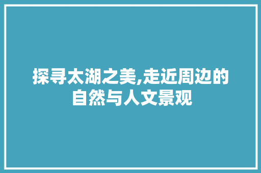 探寻太湖之美,走近周边的自然与人文景观