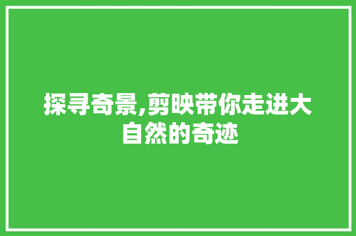 探寻奇景,剪映带你走进大自然的奇迹