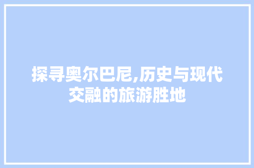 探寻奥尔巴尼,历史与现代交融的旅游胜地