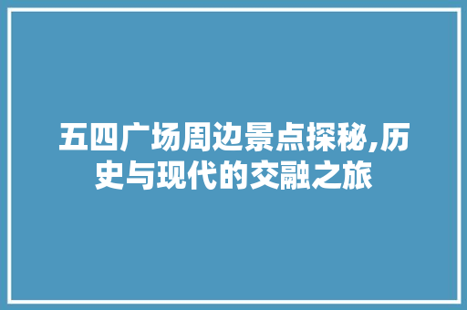 五四广场周边景点探秘,历史与现代的交融之旅  第1张