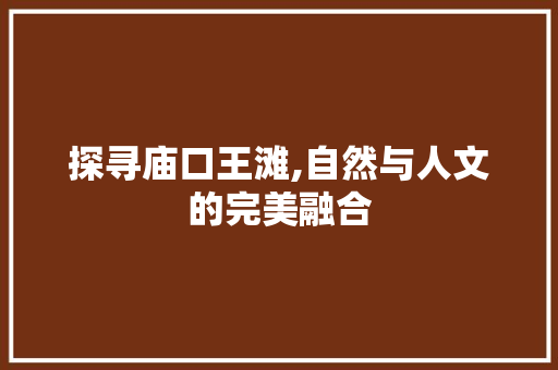 探寻庙口王滩,自然与人文的完美融合