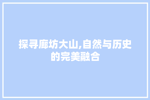 探寻廊坊大山,自然与历史的完美融合