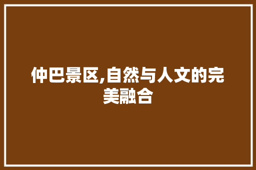 仲巴景区,自然与人文的完美融合