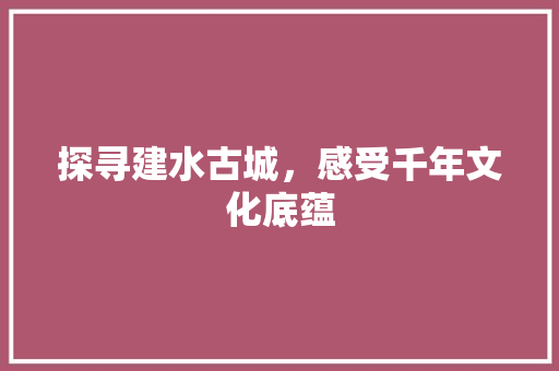 探寻建水古城，感受千年文化底蕴