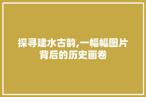 探寻建水古韵,一幅幅图片背后的历史画卷