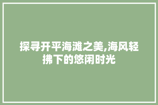 探寻开平海滩之美,海风轻拂下的悠闲时光