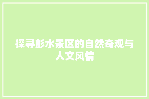 探寻彭水景区的自然奇观与人文风情