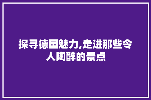 探寻德国魅力,走进那些令人陶醉的景点